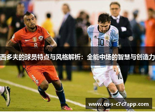 西多夫的球员特点与风格解析:全能中场的智慧与创造力 西多夫的球员特点与风格解析:全能中场的智慧与创造力