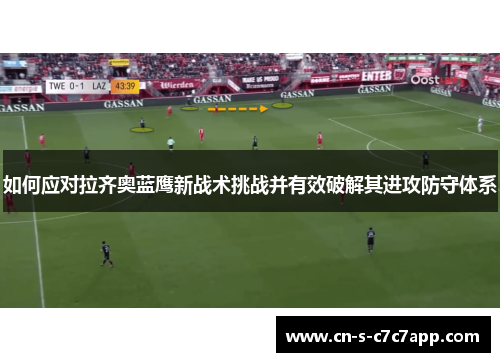 如何应对拉齐奥蓝鹰新战术挑战并有效破解其进攻防守体系