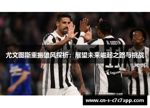 尤文图斯重振雄风探析：展望未来崛起之路与挑战