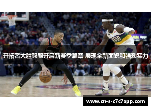 开拓者大胜鹈鹕开启新赛季篇章 展现全新面貌和强劲实力