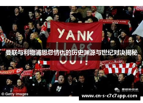 曼联与利物浦恩怨情仇的历史渊源与世纪对决揭秘