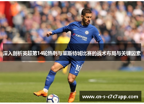 深入剖析英超第14轮热刺与莱斯特城比赛的战术布局与关键因素 深入剖析英超第14轮热刺与莱斯特城比赛的战术布局与关键因素