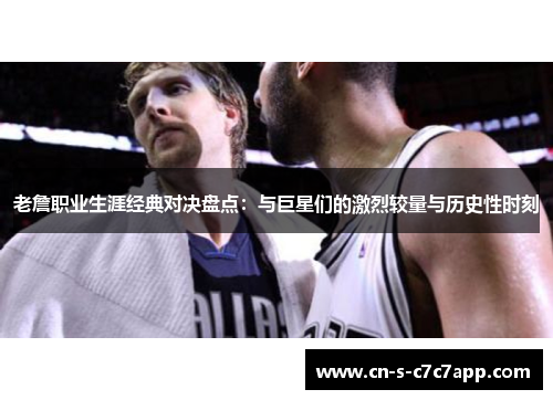 老詹职业生涯经典对决盘点：与巨星们的激烈较量与历史性时刻