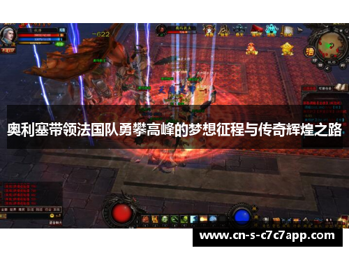 奥利塞带领法国队勇攀高峰的梦想征程与传奇辉煌之路