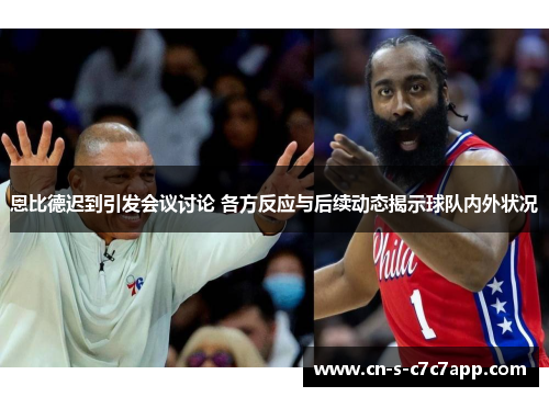 恩比德迟到引发会议讨论 各方反应与后续动态揭示球队内外状况