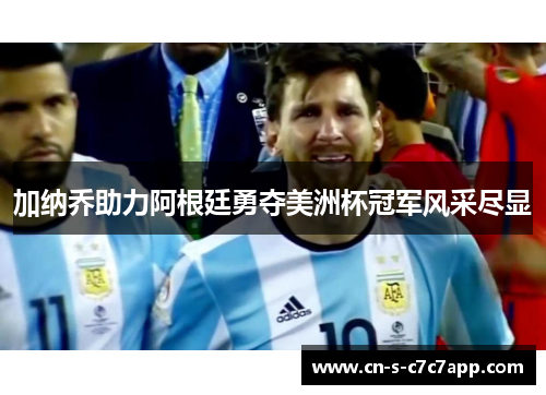 加纳乔助力阿根廷勇夺美洲杯冠军风采尽显 加纳乔助力阿根廷勇夺美洲杯冠军风采尽显