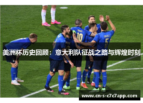 美洲杯历史回顾:意大利队征战之路与辉煌时刻 美洲杯历史回顾:意大利队征战之路与辉煌时刻