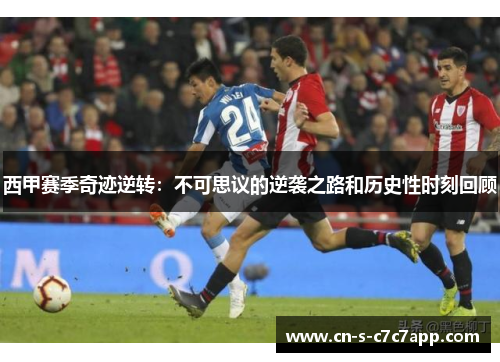 西甲赛季奇迹逆转：不可思议的逆袭之路和历史性时刻回顾